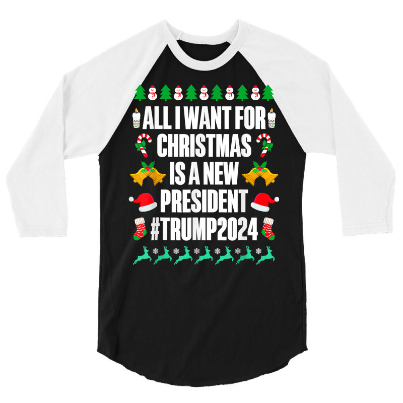 All I Want Is A New President For Christmas Trump 2024 Xmas T Shirt 3/4 Sleeve Shirt | Artistshot