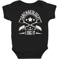 Archaeology I Dig It   Archaeologist Archeologist Archeology T Shirt Baby Bodysuit | Artistshot