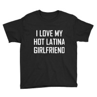 I Love My Hot Latina Girlfriend Cute Valentine Gift Youth Tee | Artistshot