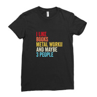 I Like Books Metal Working And Maybe Three People Shirt Ladies Fitted T-shirt | Artistshot