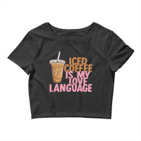 Iced Coffee Is My Love Language Valentine S Day Coffee Lover Crop Top | Artistshot