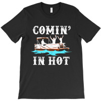 Comin In Hot Funny Pontoon Boat River Lake Boating Gift T-shirt | Artistshot