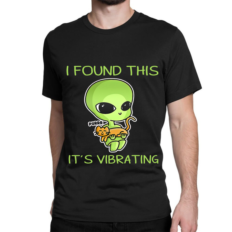 I Found This Its Vibrating Funny Aliens Cat Lovers Owner 34 Classic T-shirt | Artistshot