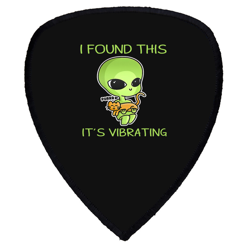 I Found This Its Vibrating Funny Aliens Cat Lovers Owner 34 Shield S Patch | Artistshot