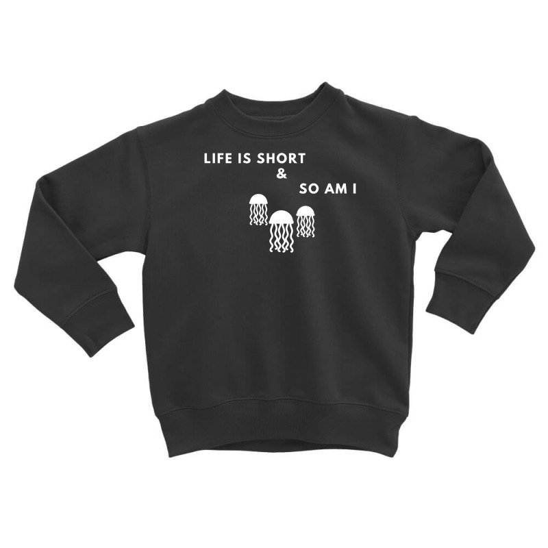 Life Is Short And So Am I Toddler Sweatshirt | Artistshot