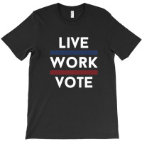 Live Work Vote 2024 Voter Us Election Political Apparel T-shirt | Artistshot