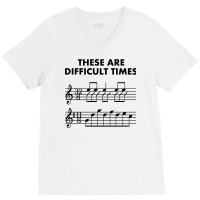 These Are Difficult Times, Sheet Music Pun Musician Gift With Bars And V-neck Tee | Artistshot