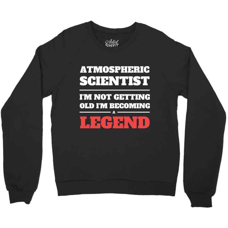 Hot Trend Atmospheric Scientist I'm Not Getting Old I'm Becoming A Leg Crewneck Sweatshirt by Jerhogen528 | Artistshot