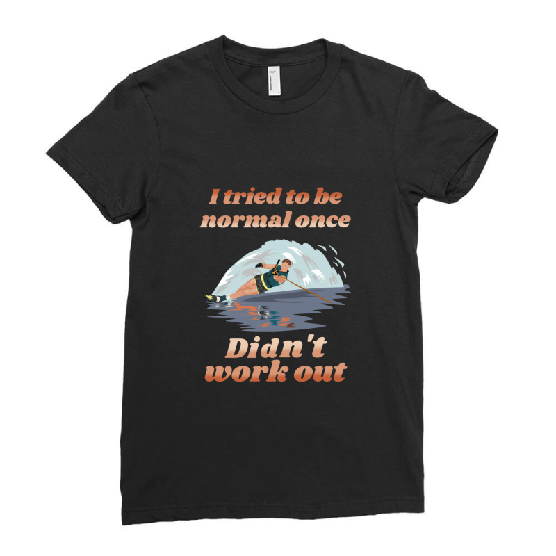 I Tried To Be Normal Once Did Not Work Out Water Ski Ladies Fitted T-Shirt by JacquelineNoneJordan | Artistshot