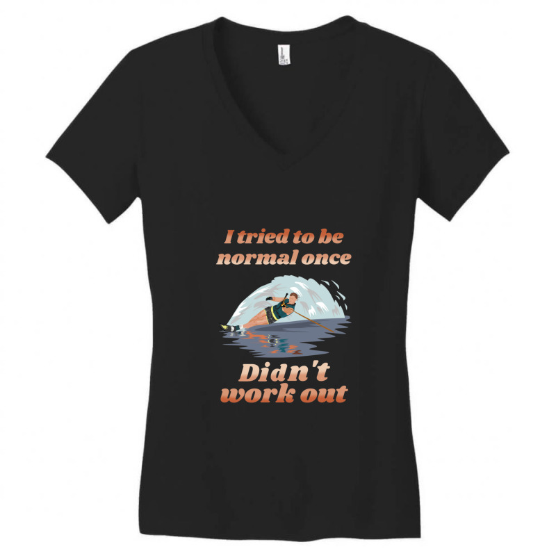 I Tried To Be Normal Once Did Not Work Out Water Ski Women's V-Neck T-Shirt by JacquelineNoneJordan | Artistshot