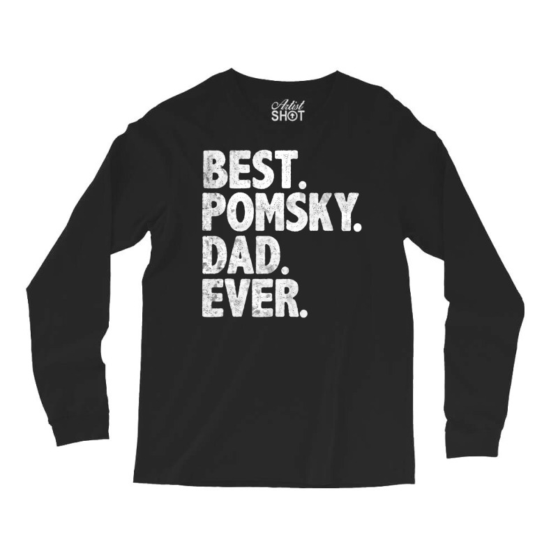 Hot Trend Best Pomsky Dad Ever Dog Owner Daddy Father's Day Long Sleeve Shirts | Artistshot