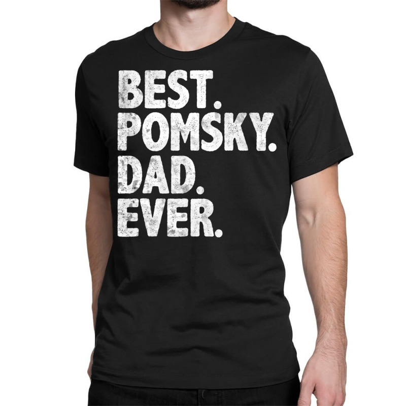 Hot Trend Best Pomsky Dad Ever Dog Owner Daddy Father's Day Classic T-shirt | Artistshot