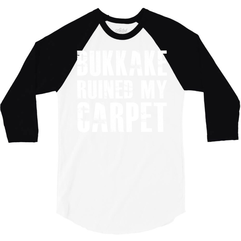 Bukkake Ruined My Carpet 3/4 Sleeve Shirt by fieldingnortheast | Artistshot