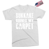 Bukkake Ruined My Carpet Exclusive T-shirt | Artistshot