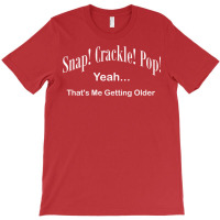 Funny Snap Crackle Pop Retro Getting Older Design Dad Grandpa Birthday T-shirt | Artistshot