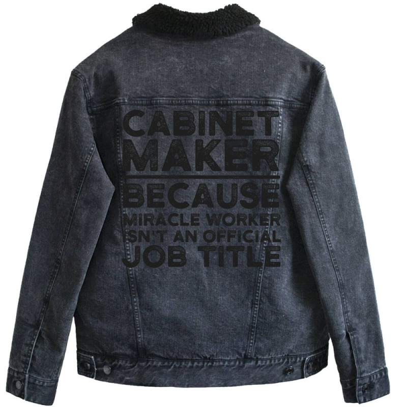 Cabinet Maker Because Miracle Worker Isn't An Official Job Title Unisex Sherpa-Lined Denim Jacket by fieldingnortheast | Artistshot