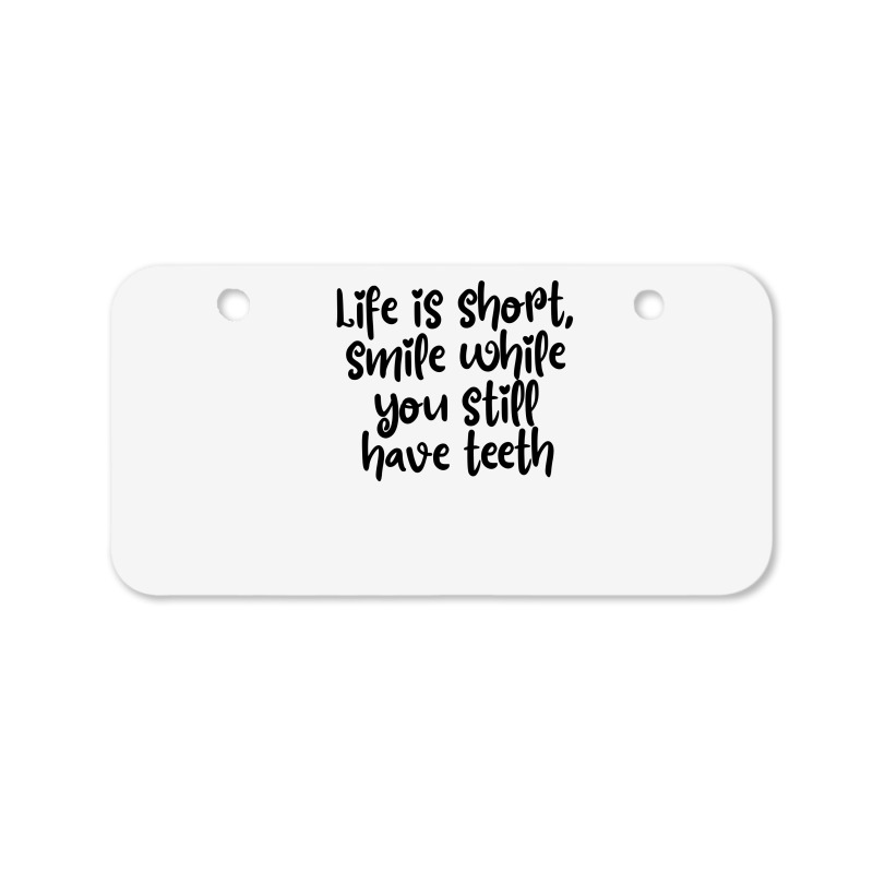 Life Is Short, Smile While You Still Have Teeth Bicycle License Plate | Artistshot