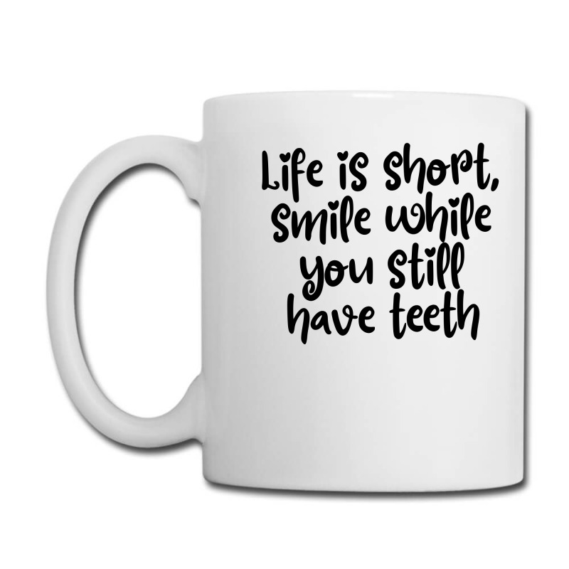 Life Is Short, Smile While You Still Have Teeth Coffee Mug | Artistshot