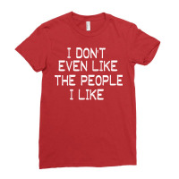 I Don't Even Lfunny Sarcastic Quote I Don't Even Like The People I Lik Ladies Fitted T-shirt | Artistshot