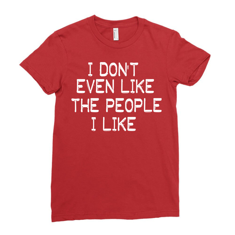 I Don't Even Lfunny Sarcastic Quote I Don't Even Like The People I Lik Ladies Fitted T-Shirt by trafalgarparched | Artistshot