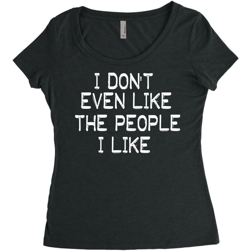 I Don't Even Lfunny Sarcastic Quote I Don't Even Like The People I Lik Women's Triblend Scoop T-shirt by trafalgarparched | Artistshot