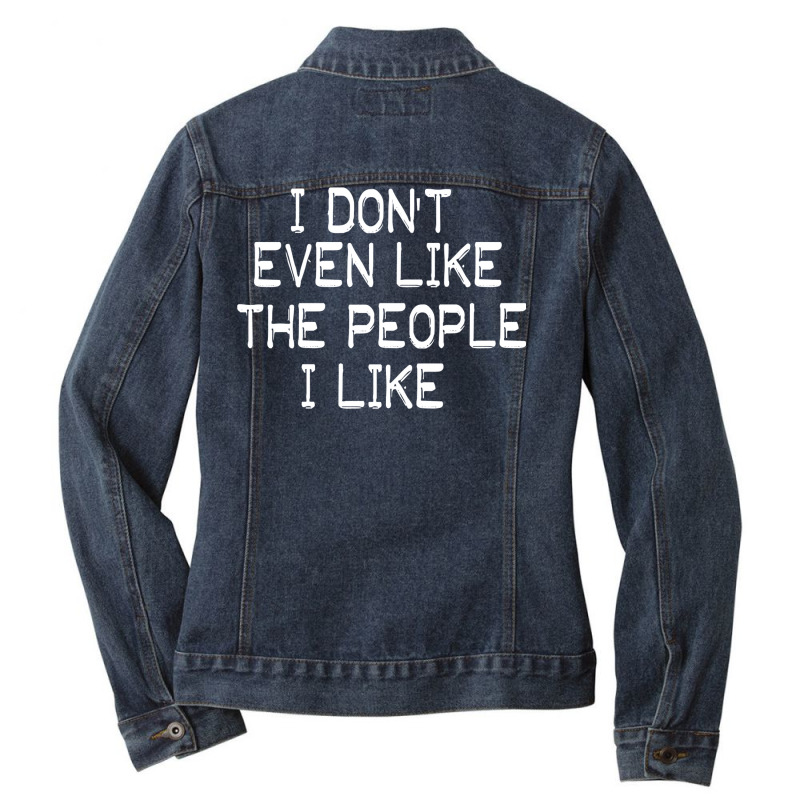 I Don't Even Lfunny Sarcastic Quote I Don't Even Like The People I Lik Ladies Denim Jacket by trafalgarparched | Artistshot