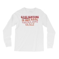 Gaslighting Is Not Real Quote You Are Crazy Funny Gaslighting Saying G Long Sleeve Shirts | Artistshot