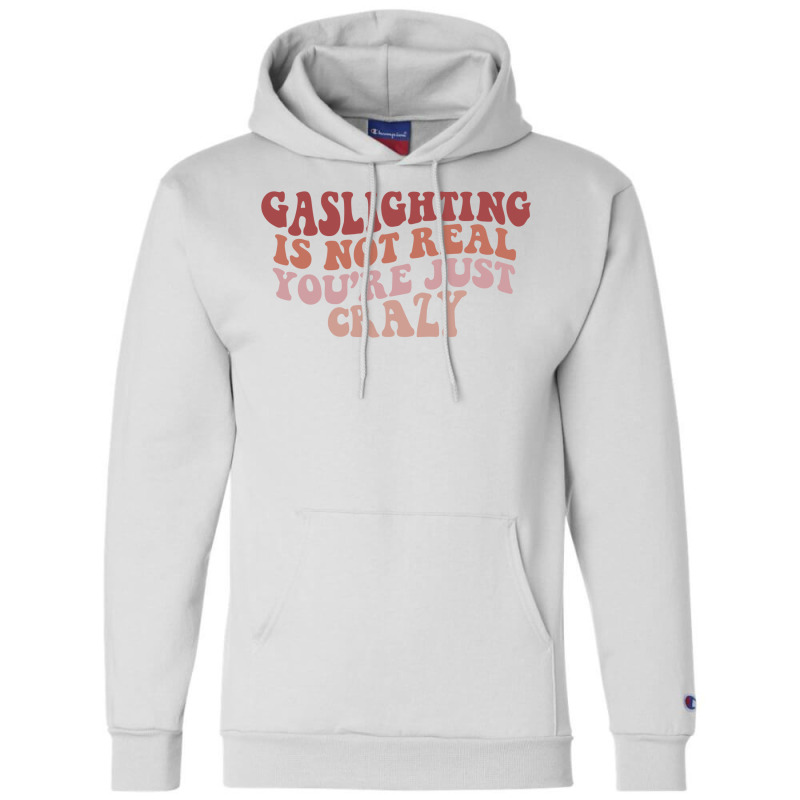 Gaslighting Is Not Real Quote You Are Crazy Funny Gaslighting Saying G Champion Hoodie by futuristicperky | Artistshot