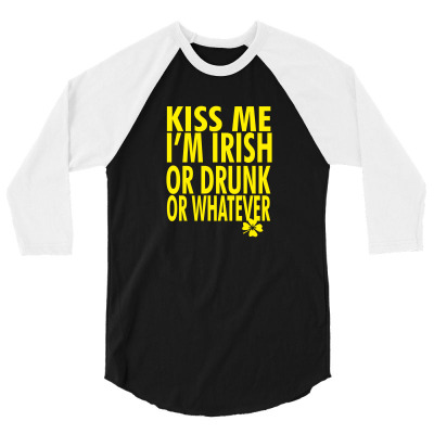 Kiss Me I'm Irish Or Drunk Or Whatever 3/4 Sleeve Shirt Designed By Sarahtina