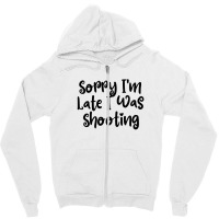 Sorry I'm Late I Was Shooting Zipper Hoodie | Artistshot