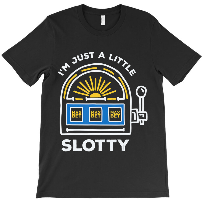 Limited Edition Funny Gambling I'm Just A Little Bit Slotty T-shirt | Artistshot