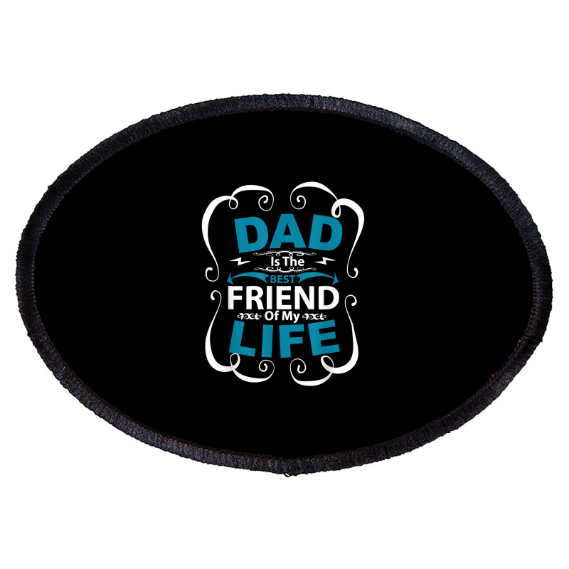 Dad Is The Best Friend Of My Life Father Son Daughter T Shirt Oval Patch | Artistshot