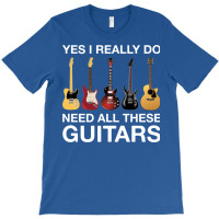 Yes I Really Do Need All These Guitars Classic  Cool T-shirt | Artistshot