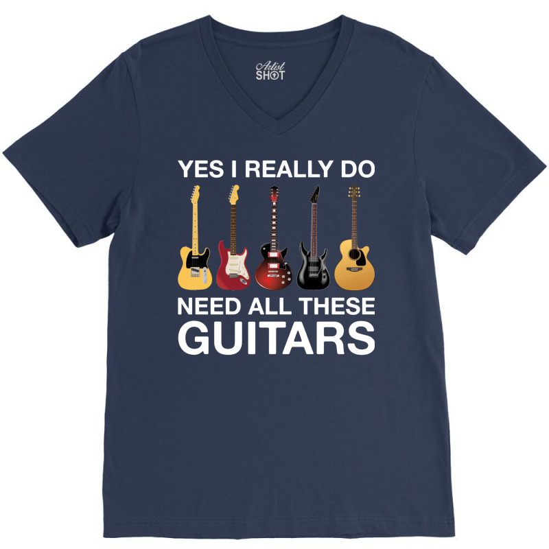 Yes I Really Do Need All These Guitars Classic  Cool V-Neck Tee by bafixtreemm | Artistshot