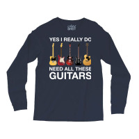 Yes I Really Do Need All These Guitars Classic  Cool Long Sleeve Shirts | Artistshot