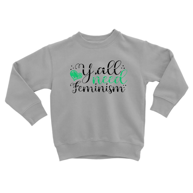 Y’all Need Feminism Women’s Equal Rights Feminist Toddler Sweatshirt by asheeelaydif | Artistshot