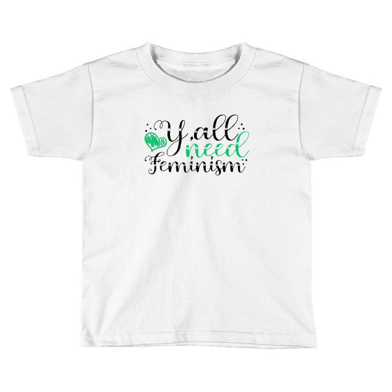 Y’all Need Feminism Women’s Equal Rights Feminist Toddler T-shirt by asheeelaydif | Artistshot