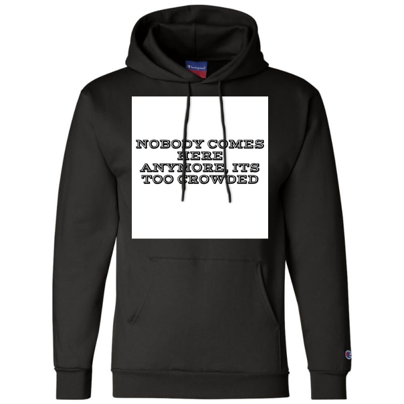 Nobody Comes Here Anymore Its Too Crowded Poster Trending Champion Hoodie by persiefennink | Artistshot