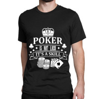 Poker Is Not Luck Its A Skill Poker Cool Gambling Casino Card Game Bla Classic T-shirt | Artistshot