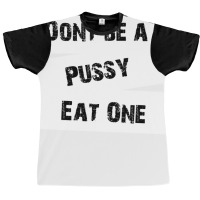 Don't Be A Pussy Eat One Graphic T-shirt | Artistshot