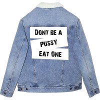 Don't Be A Pussy Eat One Unisex Sherpa-lined Denim Jacket | Artistshot