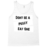 Don't Be A Pussy Eat One Tank Top | Artistshot