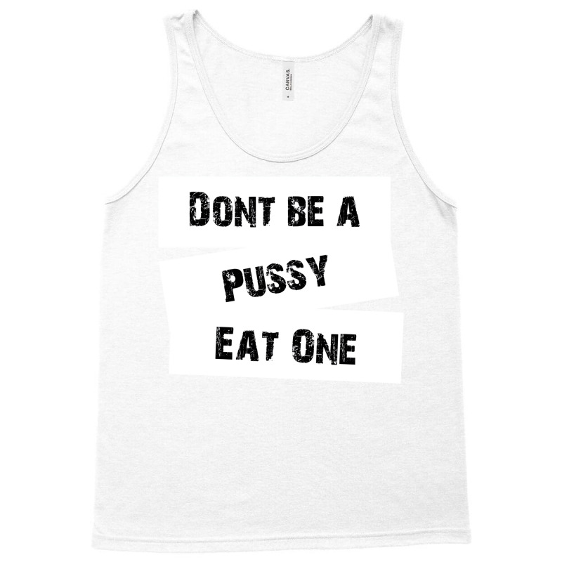 Don't Be A Pussy Eat One Tank Top by elkiingahiroo | Artistshot