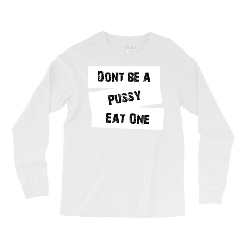 Don't Be A Pussy Eat One Long Sleeve Shirts by elkiingahiroo | Artistshot