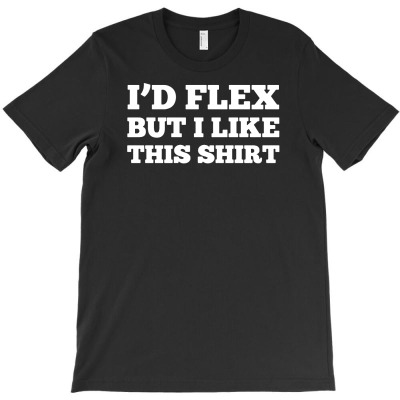 I'd Flex But I Like This Shirt T-shirt Designed By Neny Nuraeni