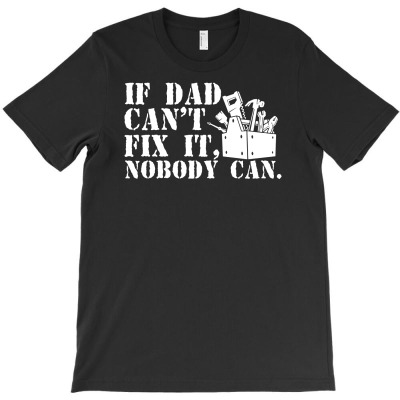 If Dad Can't Fix It Nobody Can T-shirt Designed By Neny Nuraeni