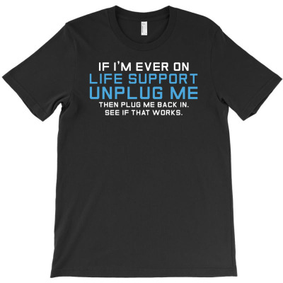 If I Am Ever On Life Support Unplug Me Funny T-shirt Designed By Neny Nuraeni