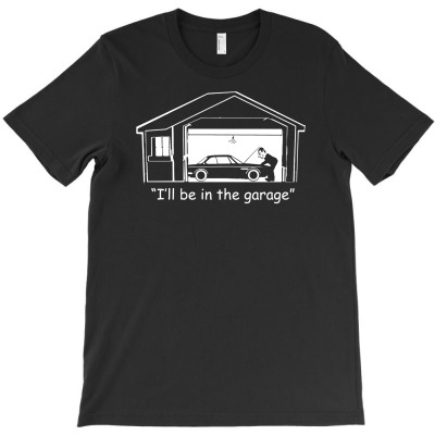I'll Be In The Garage T-shirt Designed By Neny Nuraeni