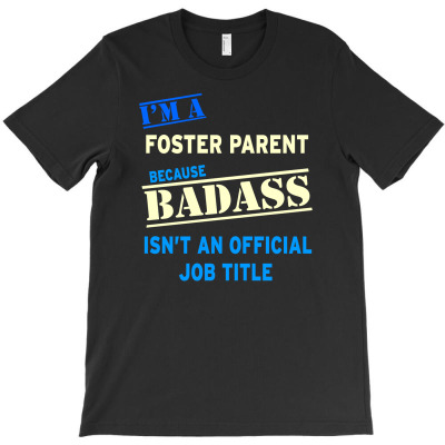 I'm A Foster Parent Badass Job T-shirt Designed By Neny Nuraeni