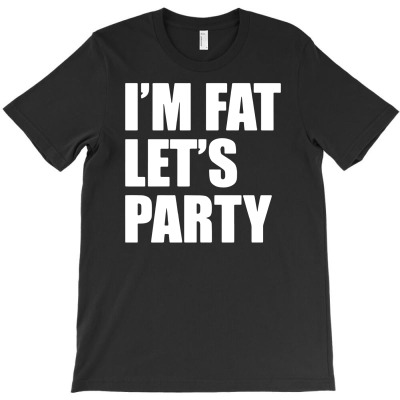 I'm Fat Let's Party T-shirt Designed By Neny Nuraeni